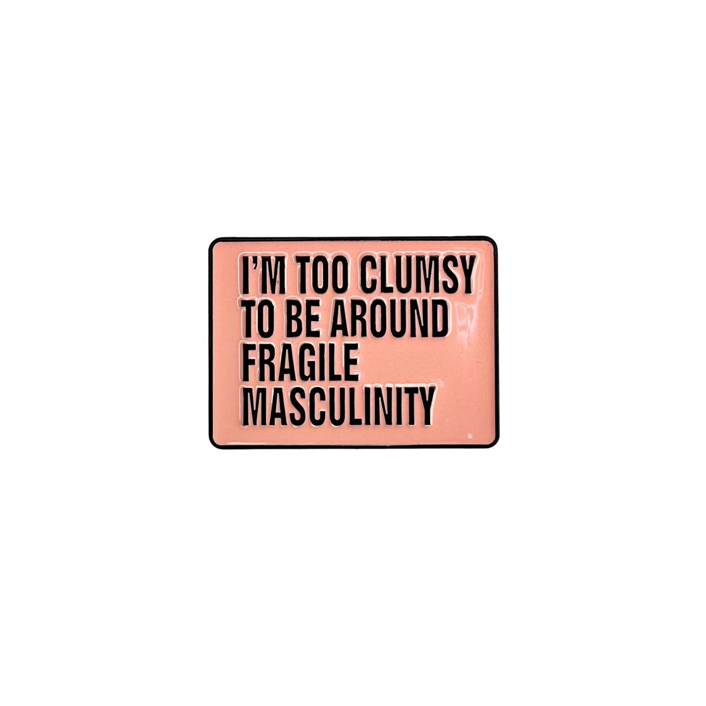 I’m Too Clumsy To Be Around Fragile Masculinity