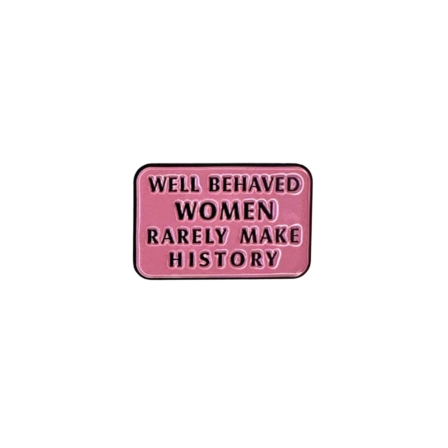 Well Behaved Women Rarely Make History