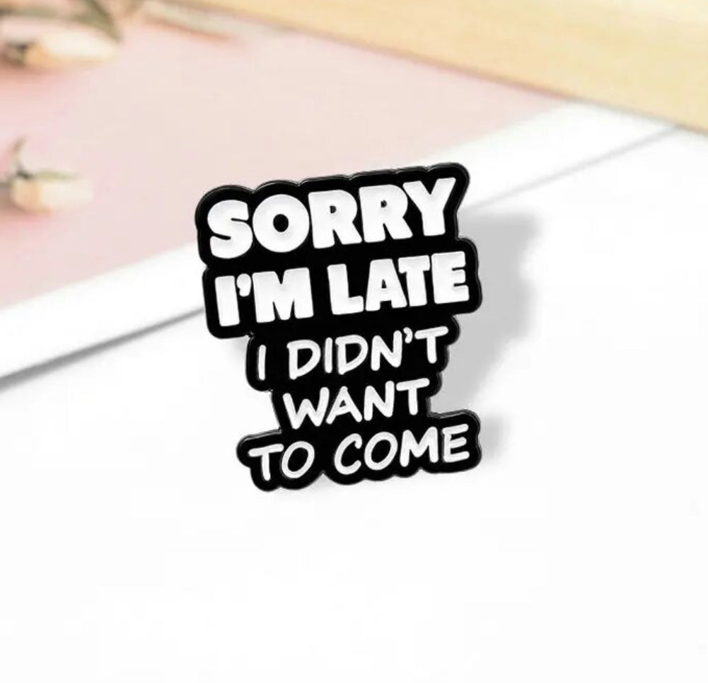 Sorry I'm Late, I Didn't Want to Come enamel pin - view 4