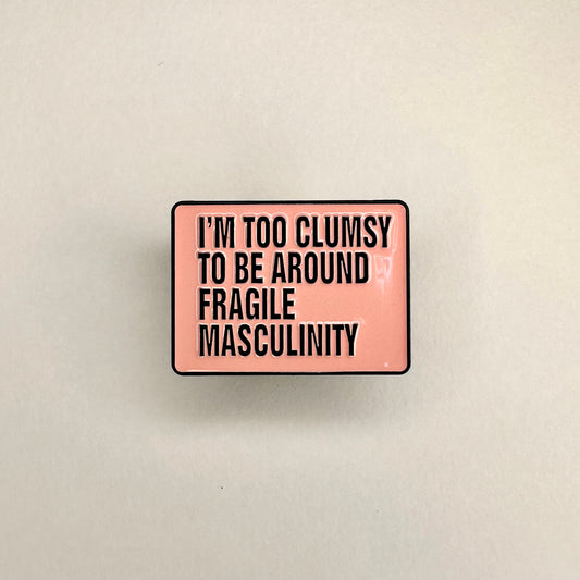 I’m Too Clumsy To Be Around Fragile Masculinity