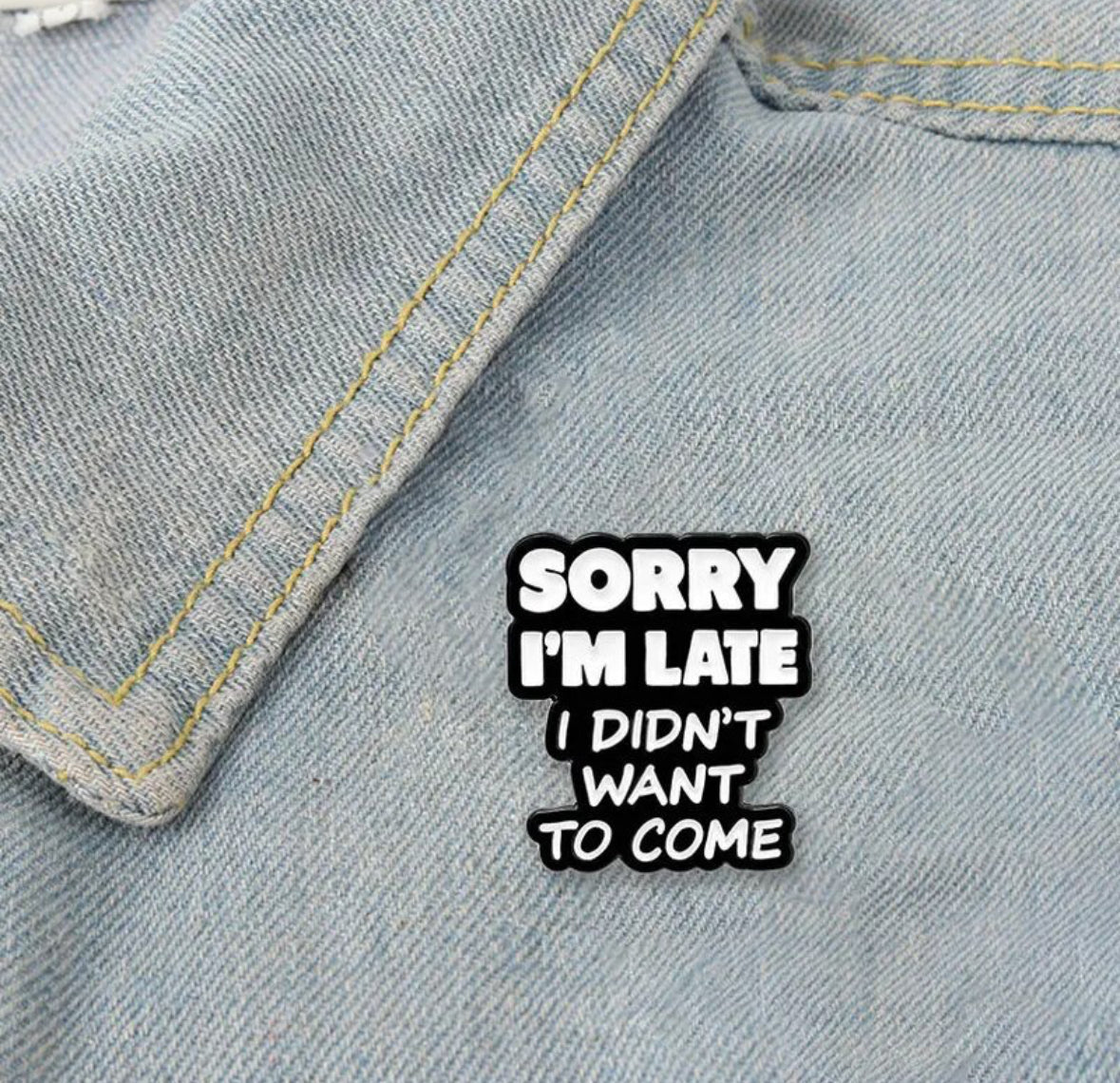 Sorry I'm Late, I Didn't Want to Come enamel pin - view 2