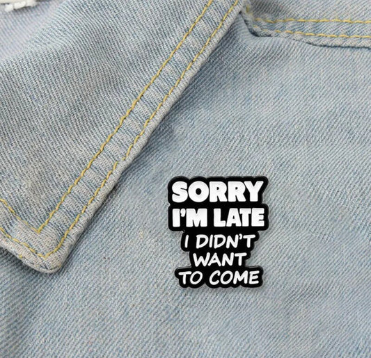 Sorry I'm Late, I Didn't Want to Come enamel pin - view 2