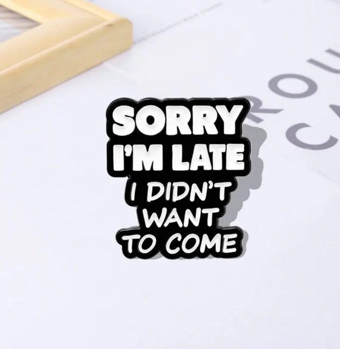 Sorry I'm Late, I Didn't Want to Come enamel pin - view 1